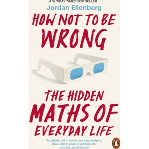 Penguin Books Ltd How Not To Be Wrong : The Hidden Maths Of Everyday Life Penguin Books Ltd How Not To Be Wrong : The Hidden Maths Of Everyday Life