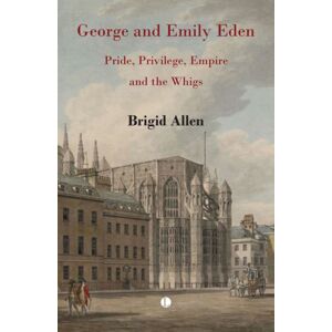 James Clarke & Co Ltd George And Emily Eden : Pride, Privilege, Empire And The Whigs James Clarke & Co Ltd George And Emily Eden : Pride, Privilege, Empire And The Whigs