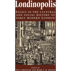 Manchester University Press Londinopolis : Essays In The Cultural And Social History Of Early Modern London C. 1500– C.1750 Manchester University Press Londinopolis : Essays In The Cultural And Social History Of Early Modern London C. 1500– C.1750