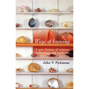 Manchester University Press Ways Of Knowing : A History Of Science, Technology And Medicine Manchester University Press Ways Of Knowing : A History Of Science, Technology And Medicine
