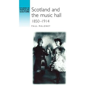 Manchester University Press Scotland And The Music Hall, 1850–1914 Manchester University Press Scotland And The Music Hall, 1850–1914