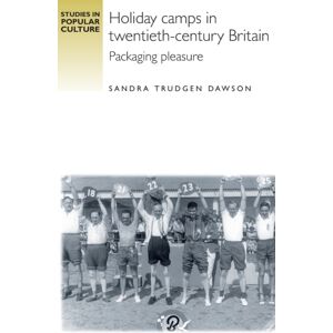 Manchester University Press Holiday Camps In Twentieth-Century Britain : Packaging Pleasure Manchester University Press Holiday Camps In Twentieth-Century Britain : Packaging Pleasure