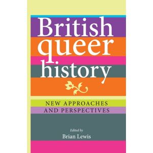 Manchester University Press British Queer History : Approaches And Perspectives Manchester University Press British Queer History : Approaches And Perspectives