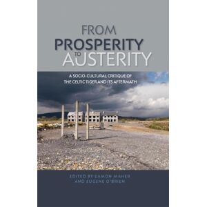 Manchester University Press From Prosperity To Austerity : A Socio-Cultural Critique Of The Celtic Tiger And Its Aftermath Manchester University Press From Prosperity To Austerity : A Socio-Cultural Critique Of The Celtic Tiger And Its Aftermath