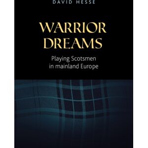 Manchester University Press Warrior Dreams : Playing Scotsmen In Mainland Europe Manchester University Press Warrior Dreams : Playing Scotsmen In Mainland Europe