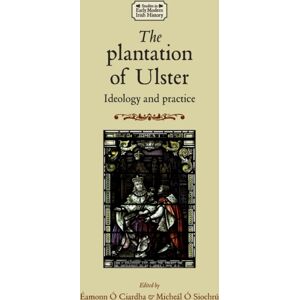 Manchester University Press The Plantation Of Ulster : Ideology And Practice Manchester University Press The Plantation Of Ulster : Ideology And Practice