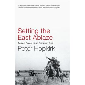 John Murray Press Setting The East Ablaze : Lenin'S Dream Of An Empire In Asia John Murray Press Setting The East Ablaze : Lenin'S Dream Of An Empire In Asia