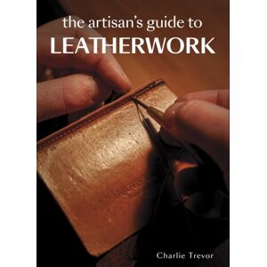 The Crowood Press Ltd The Artisan'S Guide To Leatherwork The Crowood Press Ltd The Artisan'S Guide To Leatherwork