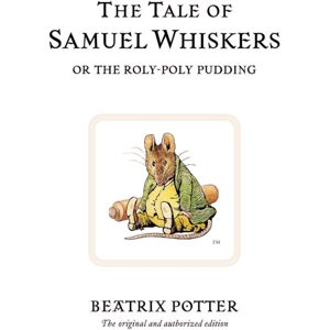 Penguin Random House Children's UK The Tale Of Samuel Whiskers Or The Roly-Poly Pudding : The Original And Authorized Edition Penguin Random House Children's UK The Tale Of Samuel Whiskers Or The Roly-Poly Pudding : The Original And Authorized Edition