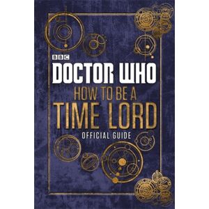 Penguin Random House Children's UK Doctor Who: How To Be A Time Lord - The Official Guide Penguin Random House Children's UK Doctor Who: How To Be A Time Lord - The Official Guide