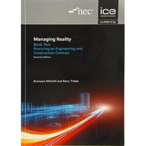ICE Publishing Managing Reality, Second Edition. Book 2: Procuring An Engineering And Construction Contract ICE Publishing Managing Reality, Second Edition. Book 2: Procuring An Engineering And Construction Contract