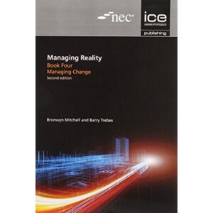 ICE Publishing Managing Reality, Second Edition. Book 4: Managing Change ICE Publishing Managing Reality, Second Edition. Book 4: Managing Change