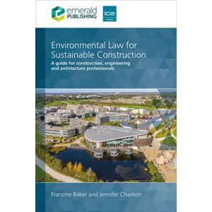Emerald Publishing Limited Environmental Law For Sustainable Construction : A Guide For Construction, Engineering And Architecture Professionals Emerald Publishing Limited Environmental Law For Sustainable Construction : A Guide For Construction, Engineering And Architecture Professionals
