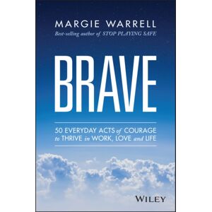 John Wiley & Sons Australia Ltd Brave : 50 Everyday Acts Of Courage To Thrive In Work, Love And Life John Wiley & Sons Australia Ltd Brave : 50 Everyday Acts Of Courage To Thrive In Work, Love And Life