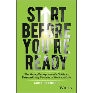 John Wiley & Sons Australia Ltd Start Before You'Re Ready : The Young Entrepreneur'S Guide To Success In Work And Life John Wiley & Sons Australia Ltd Start Before You'Re Ready : The Young Entrepreneur'S Guide To Success In Work And Life