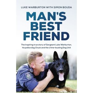Hachette Australia Man'S Friend : The Inspiring True Story Of Sergeant Luke Warburton, His Police Dog Chuck And The Crime-Busting Dog Unit Hachette Australia Man'S Friend : The Inspiring True Story Of Sergeant Luke Warburton, His Police Dog Chuck And The Crime-Busting Dog Unit