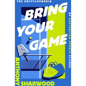 Hachette Australia Bring Your A Game : The Encyclopaedia Of Australian Sports Cliches Hachette Australia Bring Your A Game : The Encyclopaedia Of Australian Sports Cliches
