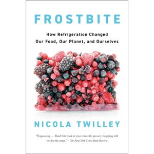 Prentice Hall Press Frostbite : How Refrigeration Changed Our Food, Our Planet, And Ourselve Prentice Hall Press Frostbite : How Refrigeration Changed Our Food, Our Planet, And Ourselve