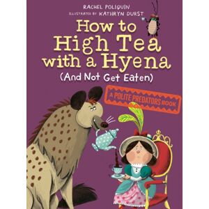 Prentice Hall Press How To High Tea With A Hyena (And Not Get Eaten) : A Polite Predators Book Prentice Hall Press How To High Tea With A Hyena (And Not Get Eaten) : A Polite Predators Book