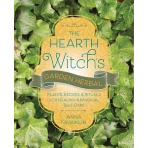 Llewellyn Publications,U.S. The Hearth Witch'S Garden Herbal : Plants, Recipes & Rituals For Healing & Magical Self-Care Llewellyn Publications,U.S. The Hearth Witch'S Garden Herbal : Plants, Recipes & Rituals For Healing & Magical Self-Care