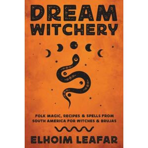 Llewellyn Publications,U.S. Dream Witchery : Folk Magic, Recipes, & Spells From South America For Witches & Brujas Llewellyn Publications,U.S. Dream Witchery : Folk Magic, Recipes, & Spells From South America For Witches & Brujas