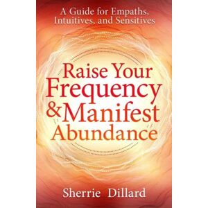 Llewellyn Publications,U.S. Raise Your Frequency And Manifest Abundance : A Guide For Empaths, Intuitives, And Sensitives Llewellyn Publications,U.S. Raise Your Frequency And Manifest Abundance : A Guide For Empaths, Intuitives, And Sensitives