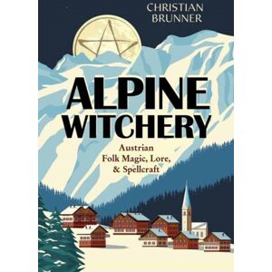 Llewellyn Publications,U.S. Alpine Witchery : Austrian Folk Magic, Lore, & Spellcraft Llewellyn Publications,U.S. Alpine Witchery : Austrian Folk Magic, Lore, & Spellcraft