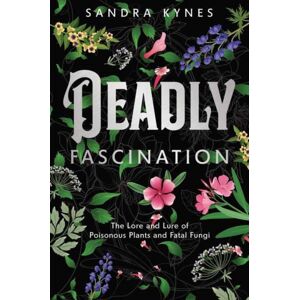 Llewellyn Publications,U.S. Deadly Fascination : The Lore And Lure Of Poisonous Plants And Fatal Fungi Llewellyn Publications,U.S. Deadly Fascination : The Lore And Lure Of Poisonous Plants And Fatal Fungi