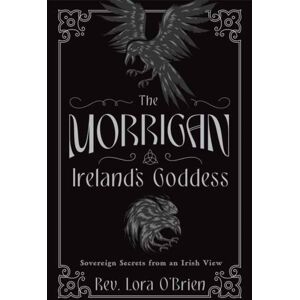 Llewellyn Publications,U.S. The Morrigan, Ireland'S Goddess : Sovereign Secrets From An Irish View Llewellyn Publications,U.S. The Morrigan, Ireland'S Goddess : Sovereign Secrets From An Irish View