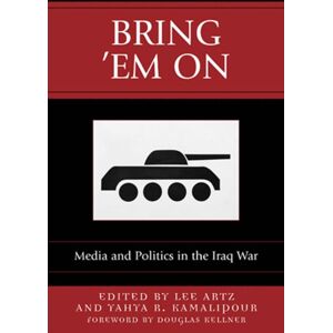 Bloomsbury Publishing Plc Bring 'Em On : Media And Politics In The Iraq War Bloomsbury Publishing Plc Bring 'Em On : Media And Politics In The Iraq War