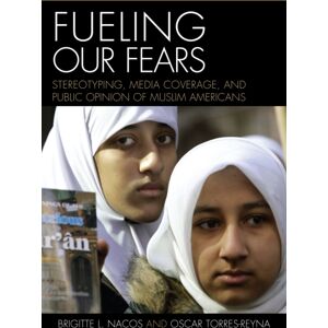 Bloomsbury Publishing Plc Fueling Our Fears : Stereotyping, Media Coverage, And Public Opinion Of Muslim Americans Bloomsbury Publishing Plc Fueling Our Fears : Stereotyping, Media Coverage, And Public Opinion Of Muslim Americans
