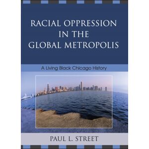 Bloomsbury Publishing Plc Racial Oppression In The Global Metropolis : A Living Black Chicago History Bloomsbury Publishing Plc Racial Oppression In The Global Metropolis : A Living Black Chicago History
