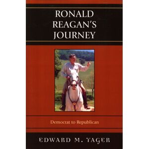 Bloomsbury Publishing Plc Ronald Reagan'S Journey : Democrat To Republican Bloomsbury Publishing Plc Ronald Reagan'S Journey : Democrat To Republican