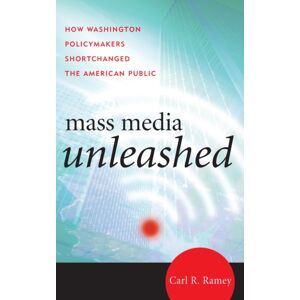 Bloomsbury Publishing Plc Mass Media Unleashed : How Washington Policymakers Shortchanged The American Public Bloomsbury Publishing Plc Mass Media Unleashed : How Washington Policymakers Shortchanged The American Public