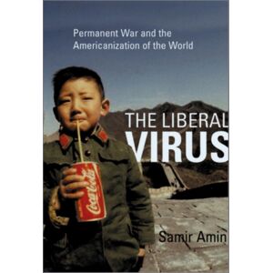 Pluto Press The Liberal Virus : Permanent War And The Americanization Of The World Pluto Press The Liberal Virus : Permanent War And The Americanization Of The World