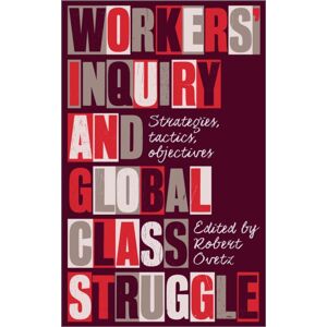 Pluto Press Workers' Inquiry And Global Class Struggle : Strategies, Tactics, Objectives Pluto Press Workers' Inquiry And Global Class Struggle : Strategies, Tactics, Objectives