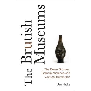 Pluto Press The Brutish Museums : The Benin Bronzes, Colonial Violence And Cultural Restitution Pluto Press The Brutish Museums : The Benin Bronzes, Colonial Violence And Cultural Restitution