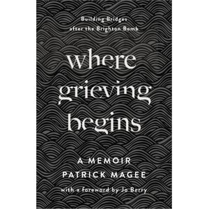 Pluto Press Where Grieving Begins : Building Bridges After The Brighton Bomb - A Memoir Pluto Press Where Grieving Begins : Building Bridges After The Brighton Bomb - A Memoir