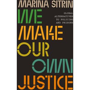 Pluto Press We Make Our Own Justice : Global Alternatives To Policing And Prisons Pluto Press We Make Our Own Justice : Global Alternatives To Policing And Prisons