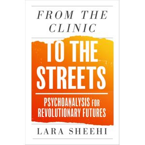 Pluto Press From The Clinic To The Streets : Psychoanalysis For Revolutionary Futures Pluto Press From The Clinic To The Streets : Psychoanalysis For Revolutionary Futures