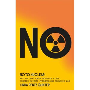 Pluto Press No To Nuclear : Why Nuclear Power Destroys Lives, Derails Climate Progress, And Provokes War Pluto Press No To Nuclear : Why Nuclear Power Destroys Lives, Derails Climate Progress, And Provokes War