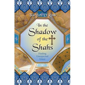 SPCK Publishing In The Shadow Of The Shahs : Finding Unexpected Grace SPCK Publishing In The Shadow Of The Shahs : Finding Unexpected Grace
