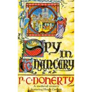 Headline Publishing Group Spy In Chancery (Hugh Corbett Mysteries, Book 3) : Intrigue And Treachery In A Thrilling Medieval Mystery Headline Publishing Group Spy In Chancery (Hugh Corbett Mysteries, Book 3) : Intrigue And Treachery In A Thrilling Medieval Mystery