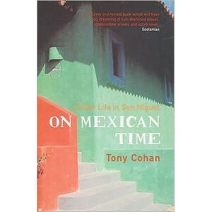 Bloomsbury Publishing PLC On Mexican Time : A Life In San Miguel Bloomsbury Publishing PLC On Mexican Time : A Life In San Miguel