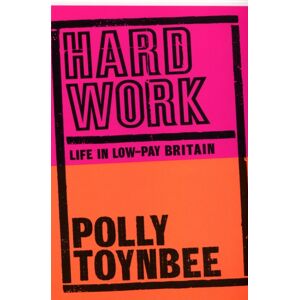 Bloomsbury Publishing PLC Hard Work : Life In Low-Pay Britain Bloomsbury Publishing PLC Hard Work : Life In Low-Pay Britain