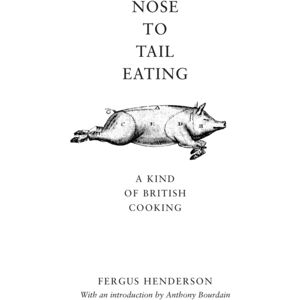 Bloomsbury Publishing PLC Nose To Tail Eating : A Kind Of British Cooking Bloomsbury Publishing PLC Nose To Tail Eating : A Kind Of British Cooking