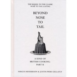 Bloomsbury Publishing PLC Beyond Nose To Tail : A Kind Of British Cooking: Part Ii Bloomsbury Publishing PLC Beyond Nose To Tail : A Kind Of British Cooking: Part Ii