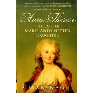 Bloomsbury Publishing PLC Marie-Therese : The Fate Of Marie Antoinette'S Daughter Bloomsbury Publishing PLC Marie-Therese : The Fate Of Marie Antoinette'S Daughter