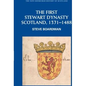 Edinburgh University Press The First Stewart Dynasty : Scotland, 1371-1488 Edinburgh University Press The First Stewart Dynasty : Scotland, 1371-1488