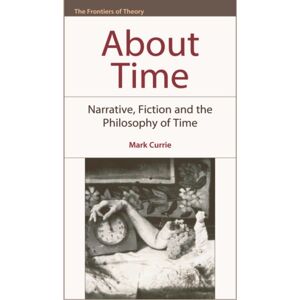 Edinburgh University Press About Time : Narrative, Fiction And The Philosophy Of Time Edinburgh University Press About Time : Narrative, Fiction And The Philosophy Of Time